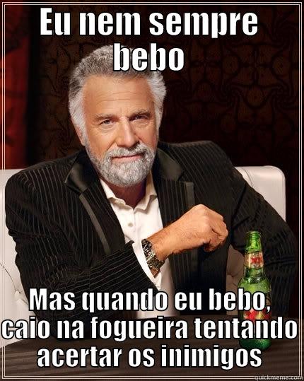 EU NEM SEMPRE BEBO MAS QUANDO EU BEBO, CAIO NA FOGUEIRA TENTANDO ACERTAR OS INIMIGOS The Most Interesting Man In The World