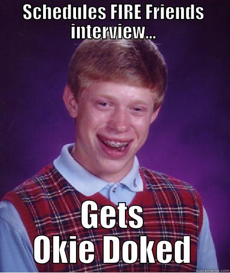 SCHEDULES FIRE FRIENDS INTERVIEW... GETS OKIE DOKED Bad Luck Brian
