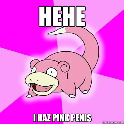 hehe I haz pink penis  Slowpoke