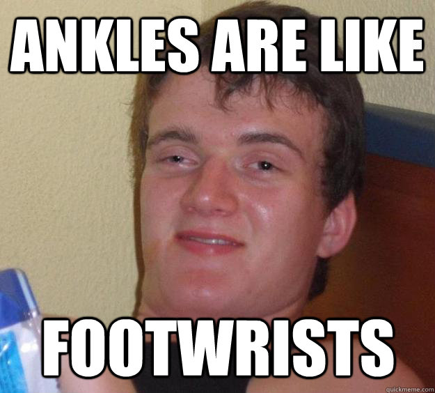Ankles are like Footwrists  10 Guy