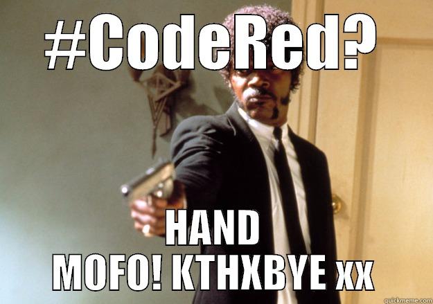 #CODERED? HAND MOFO! KTHXBYE XX Samuel L Jackson