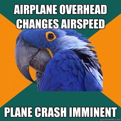 Airplane overhead changes airspeed Plane Crash imminent   Paranoid Parrot