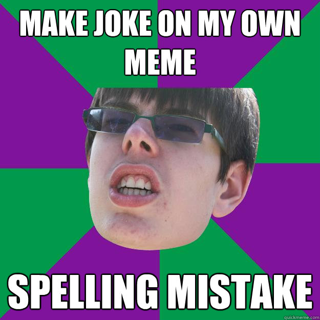 Make joke on my own meme Spelling mistake  Cakester