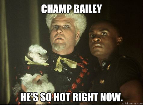 CHAMP BAILEY He's so hot right now.  Hes So Hot Right Now
