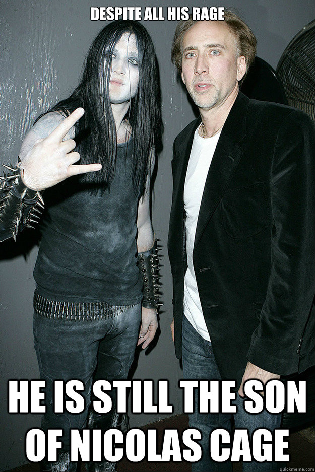 Despite all his rage He is still the son of nicolas cage  
