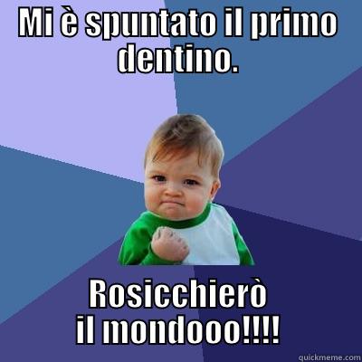 MI È SPUNTATO IL PRIMO DENTINO. ROSICCHIERÒ IL MONDOOO!!!! Success Kid