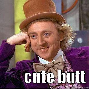           CUTE BUTT Condescending Wonka