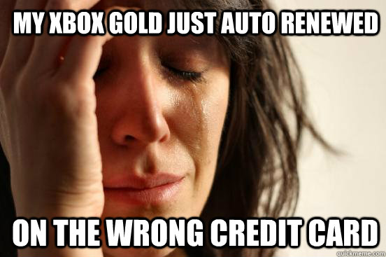 My xbox gold just auto renewed on the wrong credit card  1st World Problems