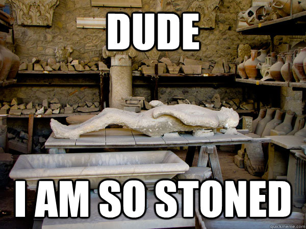 dude I am so stoned  