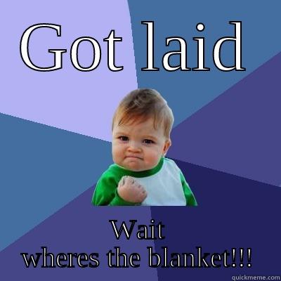 That funny meme you saw - GOT LAID WAIT WHERES THE BLANKET!!! Success Kid