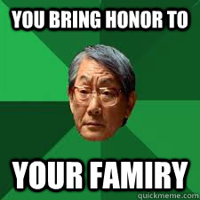 You bring honor to  your famiry  Asian Dad