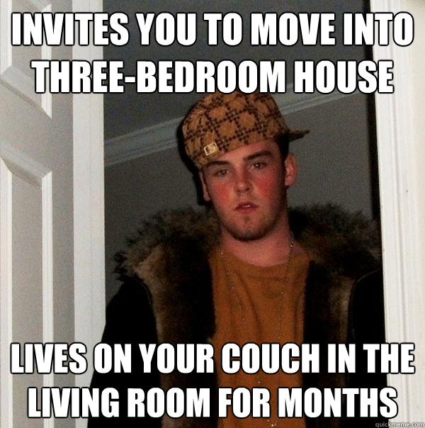 invites you to move into three-bedroom house lives on your couch in the living room for months  Scumbag Steve