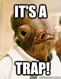 It's A TRAP!  Its a trap