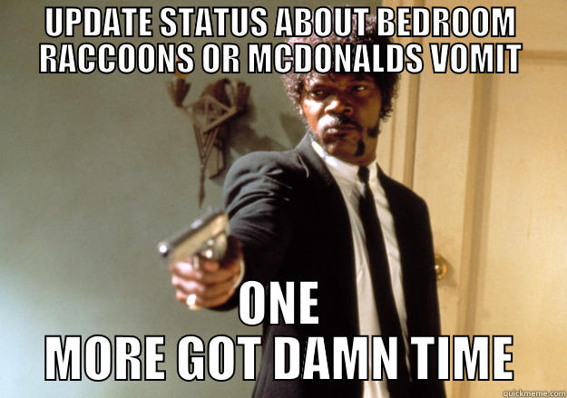 UPDATE STATUS ABOUT BEDROOM RACCOONS OR MCDONALDS VOMIT ONE MORE GOT DAMN TIME Samuel L Jackson