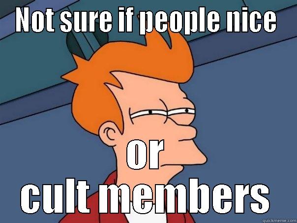 NOT SURE IF PEOPLE NICE OR CULT MEMBERS Futurama Fry