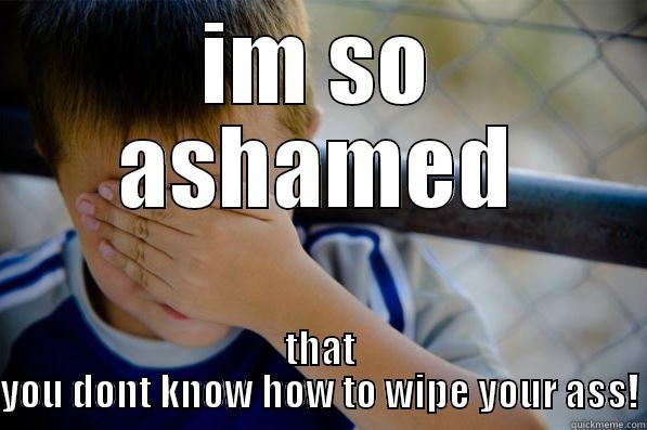poopy butt - IM SO ASHAMED THAT YOU DONT KNOW HOW TO WIPE YOUR ASS! Confession kid
