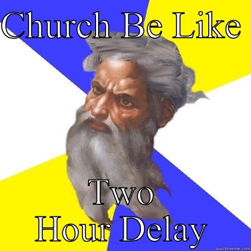 CHURCH BE LIKE  TWO HOUR DELAY Advice God