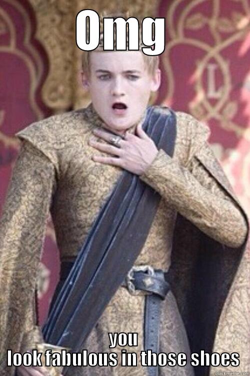 Joffrey Meme - OMG YOU LOOK FABULOUS IN THOSE SHOES Misc