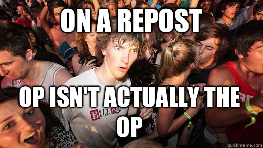 On a repost Op isn't actually the op  Sudden Clarity Clarence