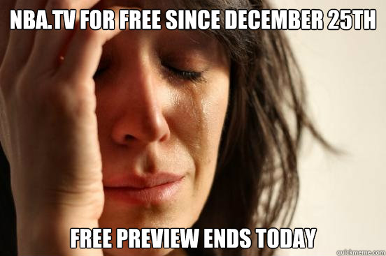 NBA.TV for FREE SINCE december 25th free preview ends today  First World Problems