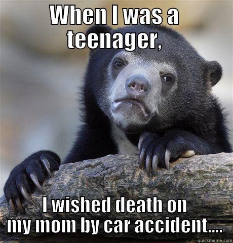 WHEN I WAS A TEENAGER, I WISHED DEATH ON MY MOM BY CAR ACCIDENT.... Confession Bear