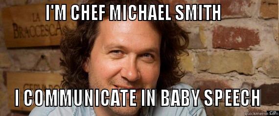           I'M CHEF MICHAEL SMITH              I COMMUNICATE IN BABY SPEECH Misc