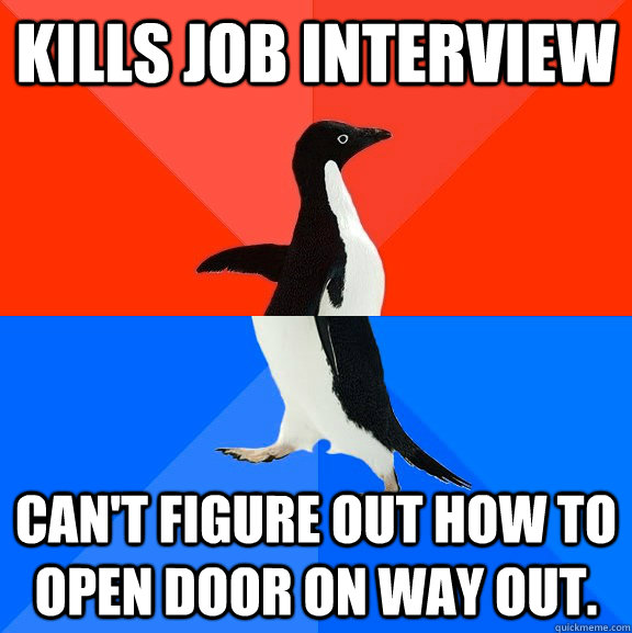 Kills job interview can't figure out how to open door on way out. - Kills job interview can't figure out how to open door on way out.  Socially Awesome Awkward Penguin