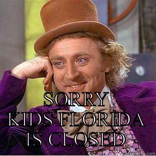  SORRY KIDS FLORIDA IS CLOSED Condescending Wonka