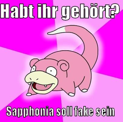 HABT IHR GEHÖRT?  SAPPHONIA SOLL FAKE SEIN Slowpoke