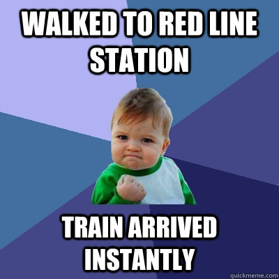Walked to red line station train arrived instantly  Success Kid