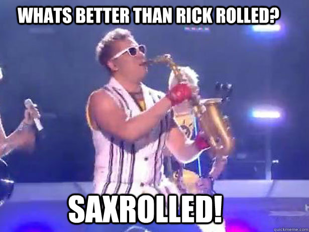 whats better than rick rolled? SAXROLLED! - whats better than rick rolled? SAXROLLED!  Epic Sax Guy
