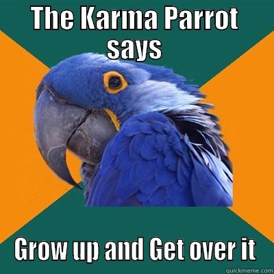 THE KARMA PARROT SAYS GROW UP AND GET OVER IT Paranoid Parrot