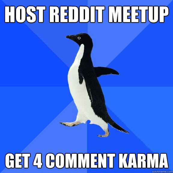 host reddit meetup get 4 comment karma  Socially Awkward Penguin