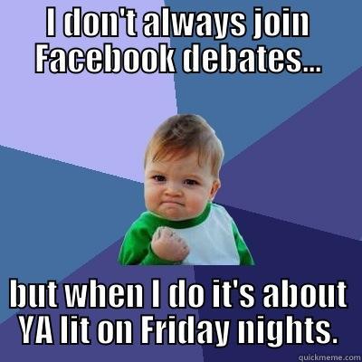 I DON'T ALWAYS JOIN FACEBOOK DEBATES... BUT WHEN I DO IT'S ABOUT YA LIT ON FRIDAY NIGHTS. Success Kid