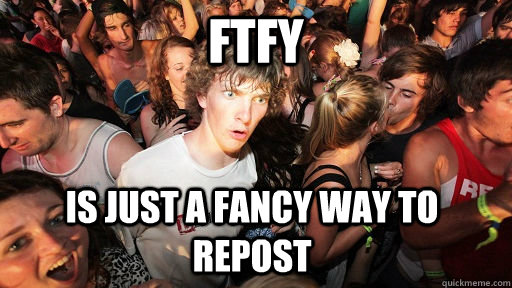 FTFY Is just a fancy way to repost  Sudden Clarity Clarence