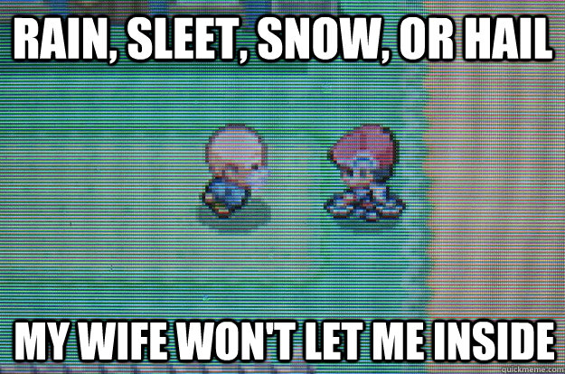 rain, sleet, snow, or hail my wife won't let me inside - rain, sleet, snow, or hail my wife won't let me inside  Sexually Oblivious Daycare man