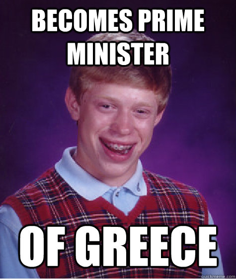becomes prime minister of greece  Bad Luck Brian