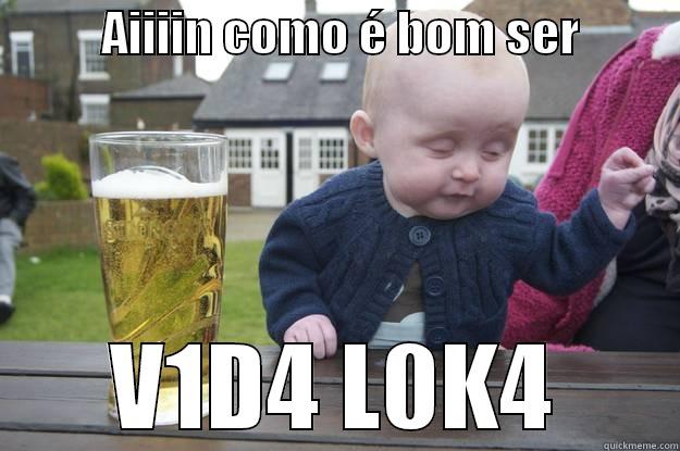           AIIIIN COMO É BOM SER           V1D4 L0K4 drunk baby