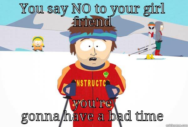 YOU SAY NO TO YOUR GIRL FRIEND YOU'RE GONNA HAVE A BAD TIME Super Cool Ski Instructor