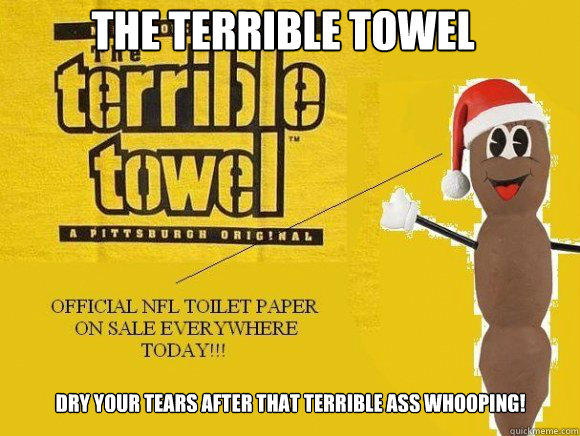 the terrible towel dry your tears after that terrible ass whooping!  Terrible Towel
