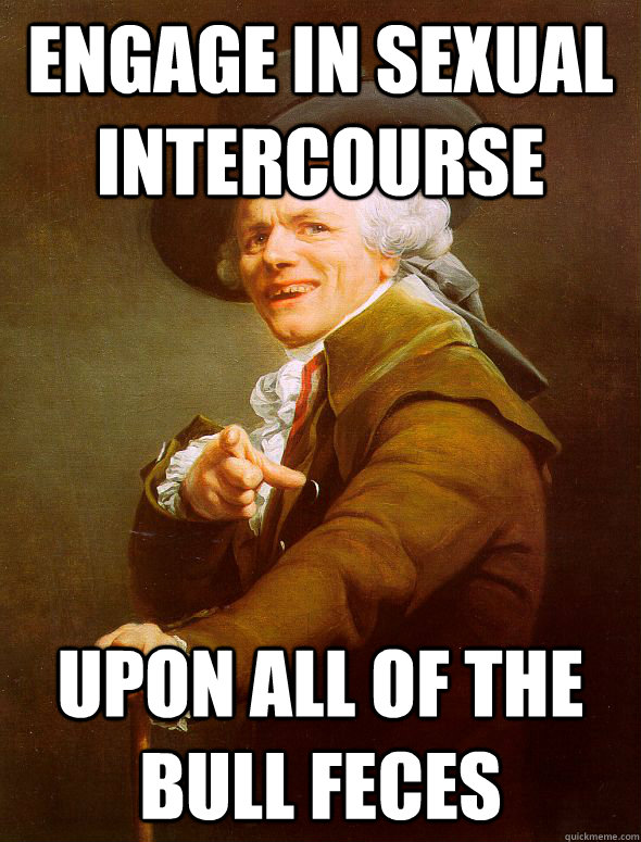 engage in sexual intercourse  upon all of the bull feces  Joseph Ducreux