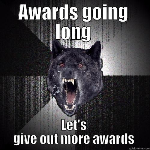 AWARDS GOING LONG LET'S GIVE OUT MORE AWARDS Insanity Wolf