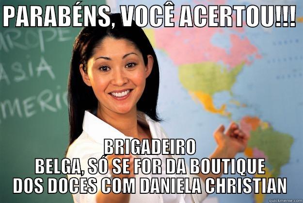 PARABÉNS, VOCÊ ACERTOU!!!  BRIGADEIRO BELGA, SÓ SE FOR DA BOUTIQUE DOS DOCES COM DANIELA CHRISTIAN Unhelpful High School Teacher