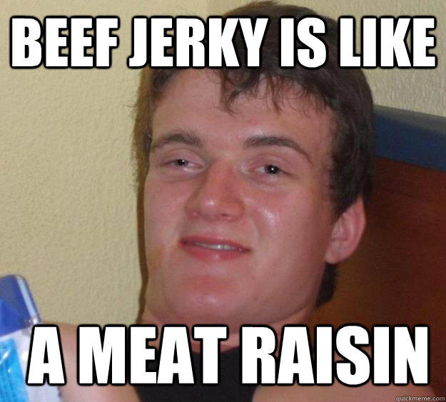 beef jerky is like  a meat raisin  