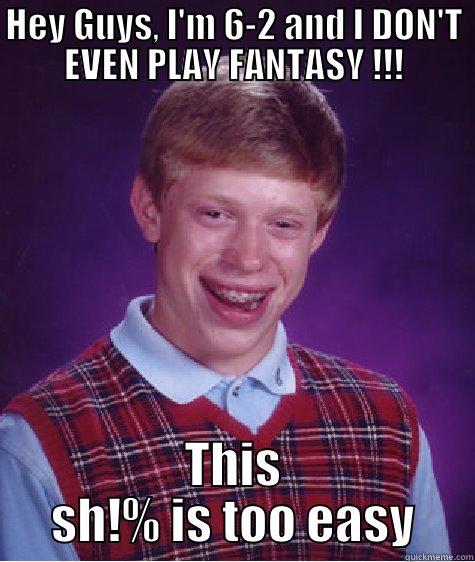 HEY GUYS, I'M 6-2 AND I DON'T EVEN PLAY FANTASY !!! THIS SH!% IS TOO EASY Bad Luck Brian