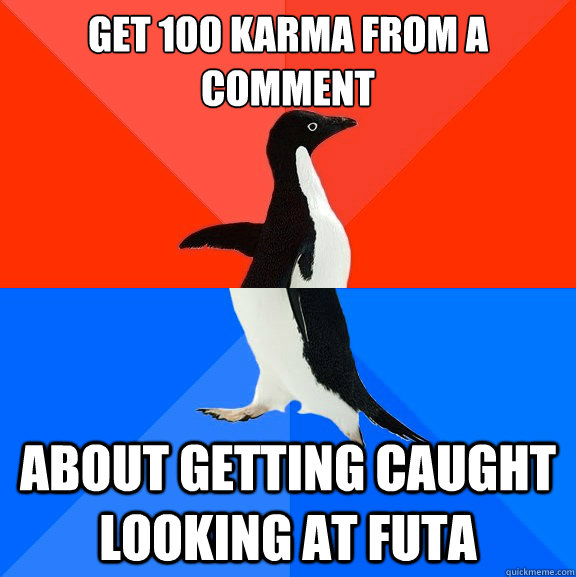 Get 100 karma from a comment about getting caught looking at futa - Get 100 karma from a comment about getting caught looking at futa  Socially Awesome Awkward Penguin