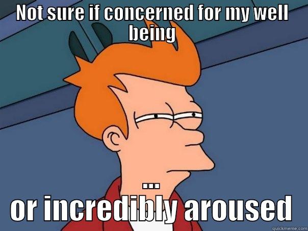 NOT SURE IF CONCERNED FOR MY WELL BEING ... OR INCREDIBLY AROUSED Futurama Fry