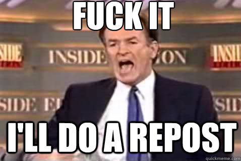 fuck it I'll do a repost  Fuck It Bill OReilly
