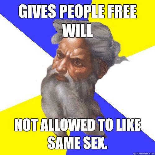 Gives people free will Not allowed to like same sex.  Advice God