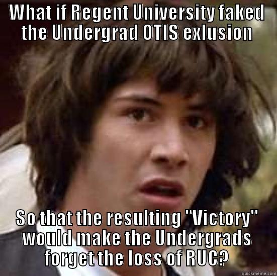 WHAT IF REGENT UNIVERSITY FAKED THE UNDERGRAD OTIS EXLUSION SO THAT THE RESULTING 